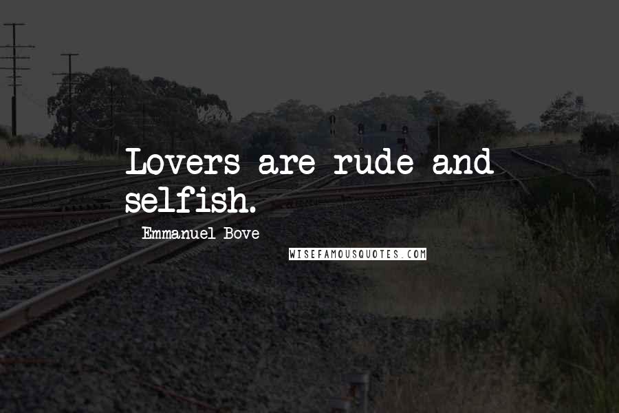 Emmanuel Bove Quotes: Lovers are rude and selfish.