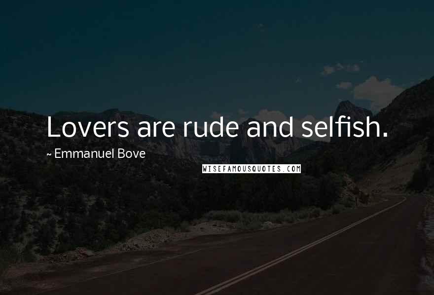 Emmanuel Bove Quotes: Lovers are rude and selfish.