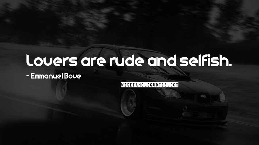 Emmanuel Bove Quotes: Lovers are rude and selfish.