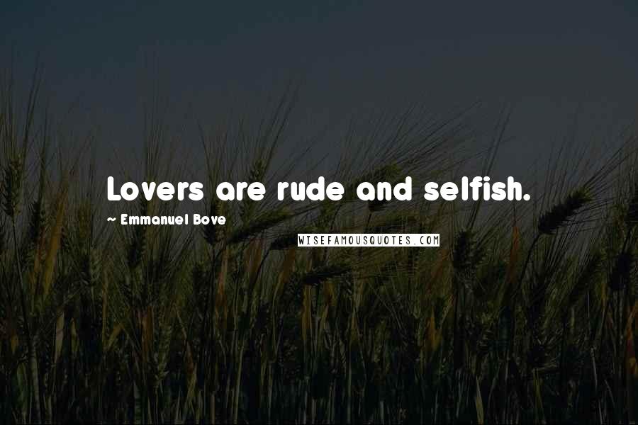 Emmanuel Bove Quotes: Lovers are rude and selfish.