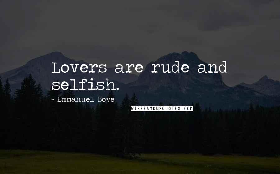 Emmanuel Bove Quotes: Lovers are rude and selfish.