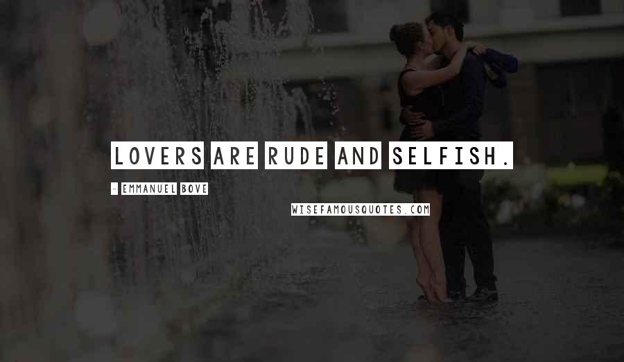 Emmanuel Bove Quotes: Lovers are rude and selfish.