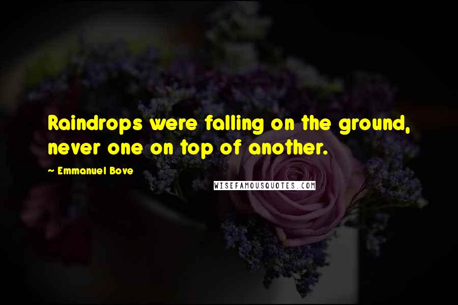 Emmanuel Bove Quotes: Raindrops were falling on the ground, never one on top of another.