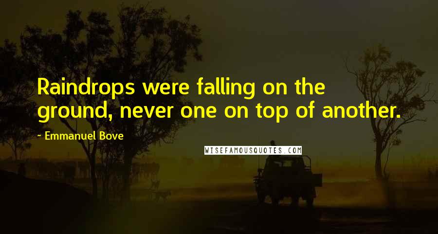 Emmanuel Bove Quotes: Raindrops were falling on the ground, never one on top of another.