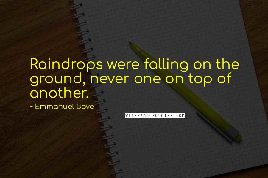 Emmanuel Bove Quotes: Raindrops were falling on the ground, never one on top of another.