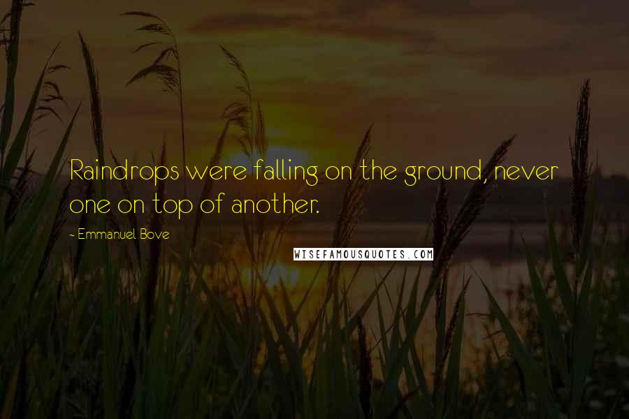 Emmanuel Bove Quotes: Raindrops were falling on the ground, never one on top of another.