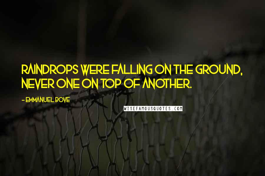 Emmanuel Bove Quotes: Raindrops were falling on the ground, never one on top of another.