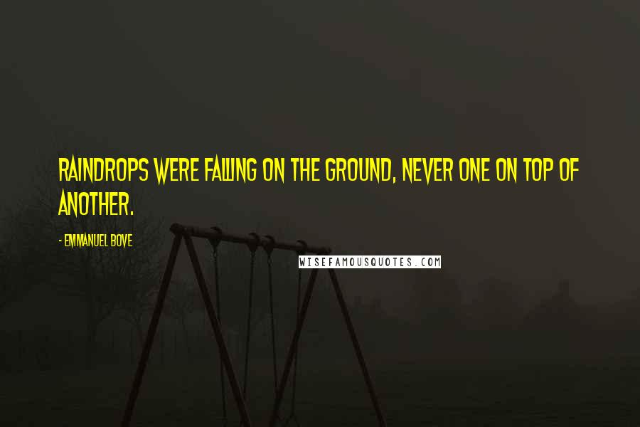 Emmanuel Bove Quotes: Raindrops were falling on the ground, never one on top of another.