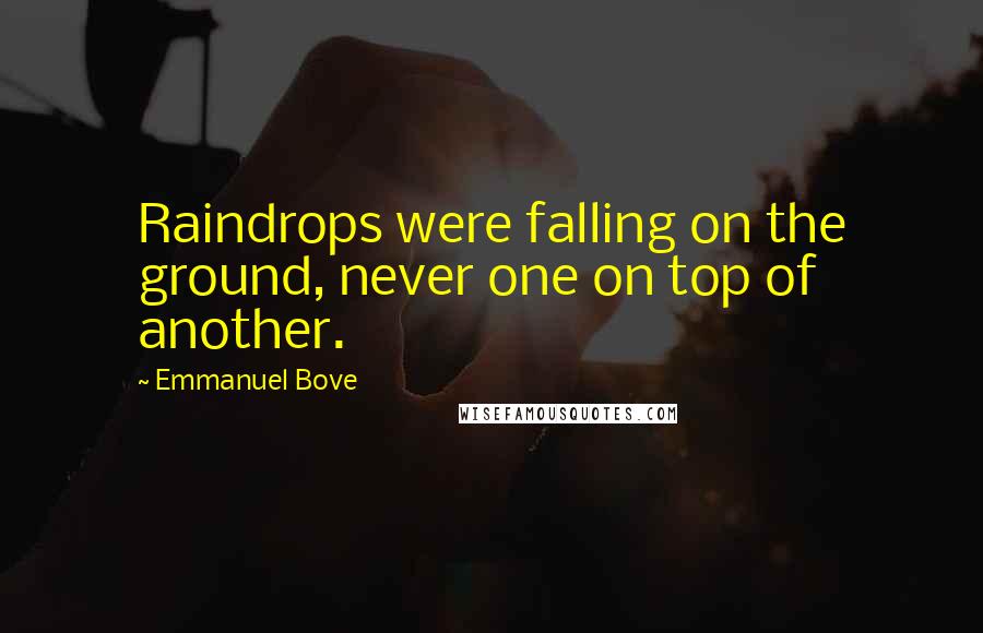 Emmanuel Bove Quotes: Raindrops were falling on the ground, never one on top of another.