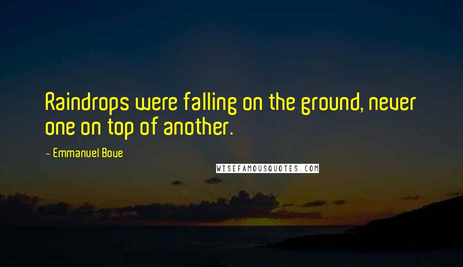 Emmanuel Bove Quotes: Raindrops were falling on the ground, never one on top of another.