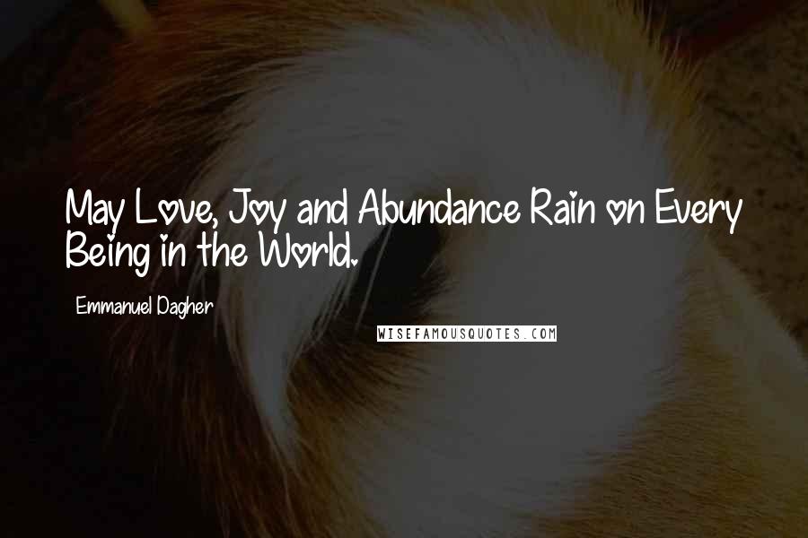 Emmanuel Dagher Quotes: May Love, Joy and Abundance Rain on Every Being in the World.