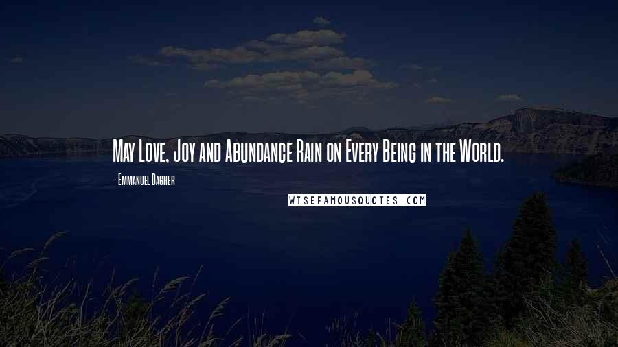 Emmanuel Dagher Quotes: May Love, Joy and Abundance Rain on Every Being in the World.