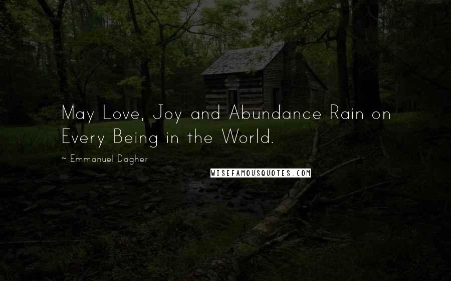 Emmanuel Dagher Quotes: May Love, Joy and Abundance Rain on Every Being in the World.