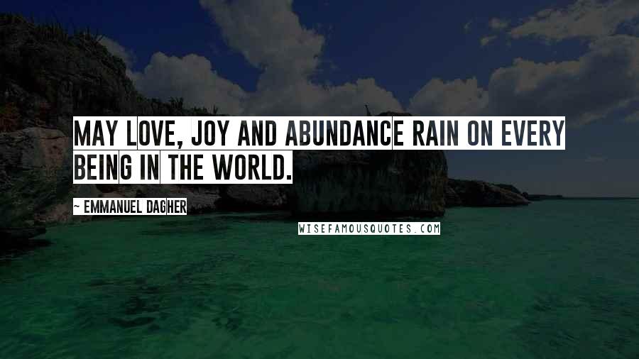 Emmanuel Dagher Quotes: May Love, Joy and Abundance Rain on Every Being in the World.