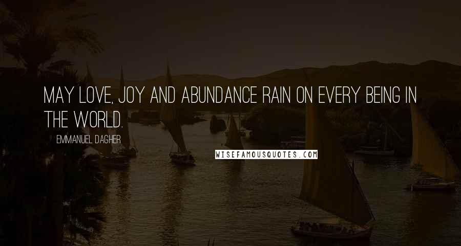Emmanuel Dagher Quotes: May Love, Joy and Abundance Rain on Every Being in the World.