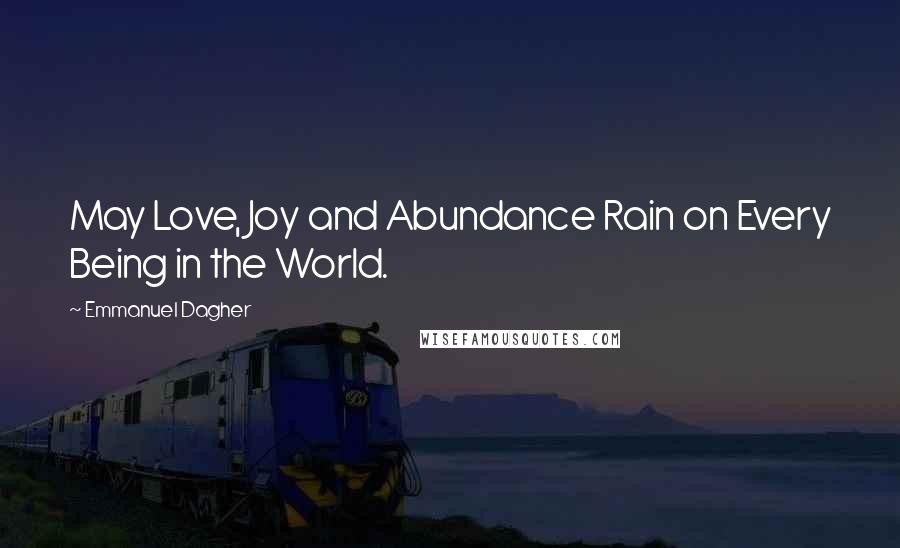 Emmanuel Dagher Quotes: May Love, Joy and Abundance Rain on Every Being in the World.