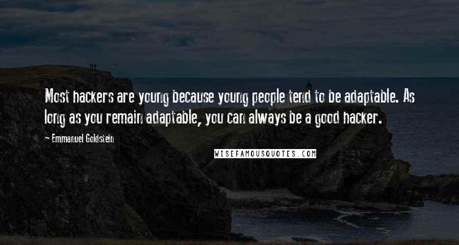 Emmanuel Goldstein Quotes: Most hackers are young because young people tend to be adaptable. As long as you remain adaptable, you can always be a good hacker.