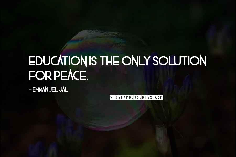 Emmanuel Jal Quotes: Education is the only solution for peace.