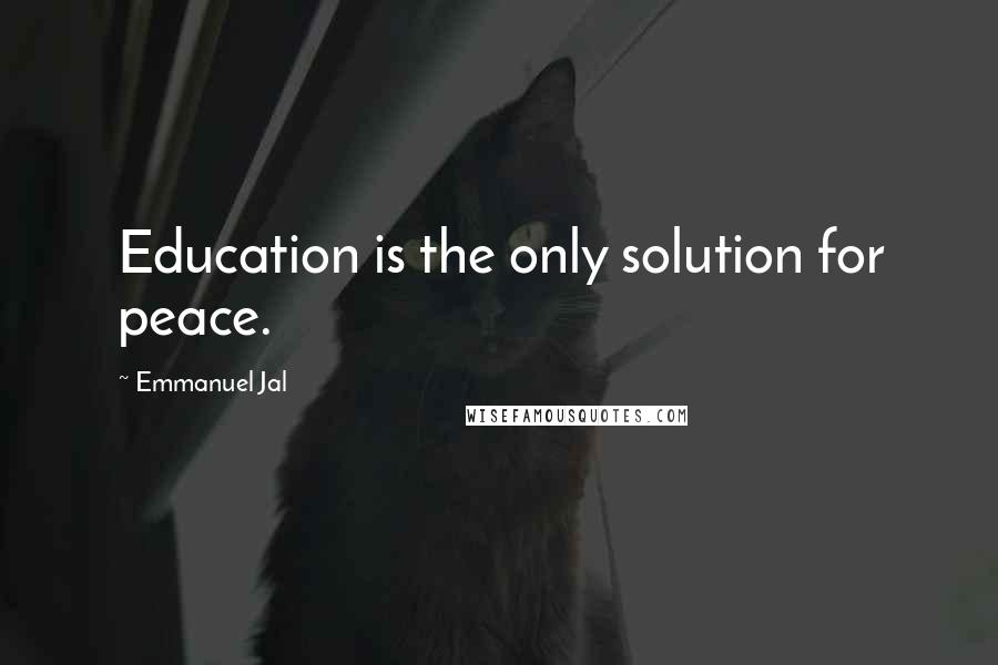 Emmanuel Jal Quotes: Education is the only solution for peace.