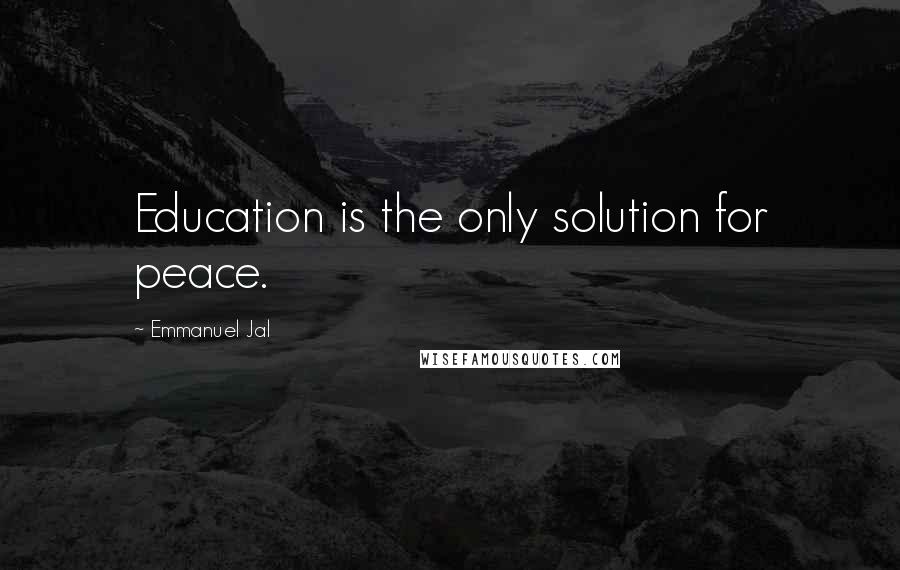 Emmanuel Jal Quotes: Education is the only solution for peace.