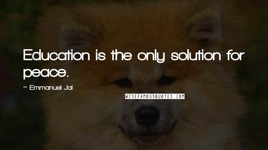 Emmanuel Jal Quotes: Education is the only solution for peace.