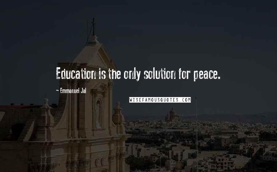 Emmanuel Jal Quotes: Education is the only solution for peace.