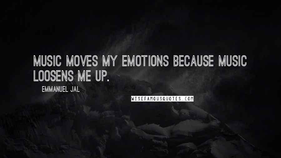 Emmanuel Jal Quotes: Music moves my emotions because music loosens me up.