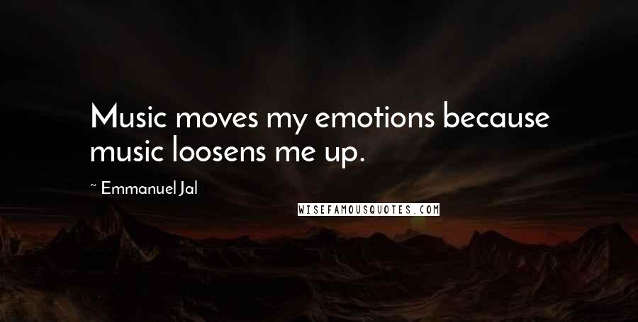 Emmanuel Jal Quotes: Music moves my emotions because music loosens me up.