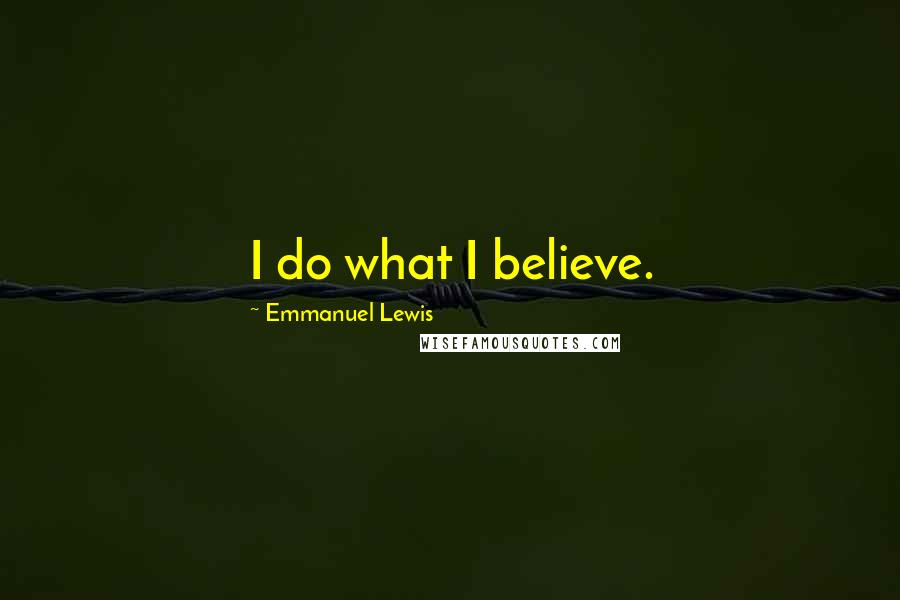 Emmanuel Lewis Quotes: I do what I believe.