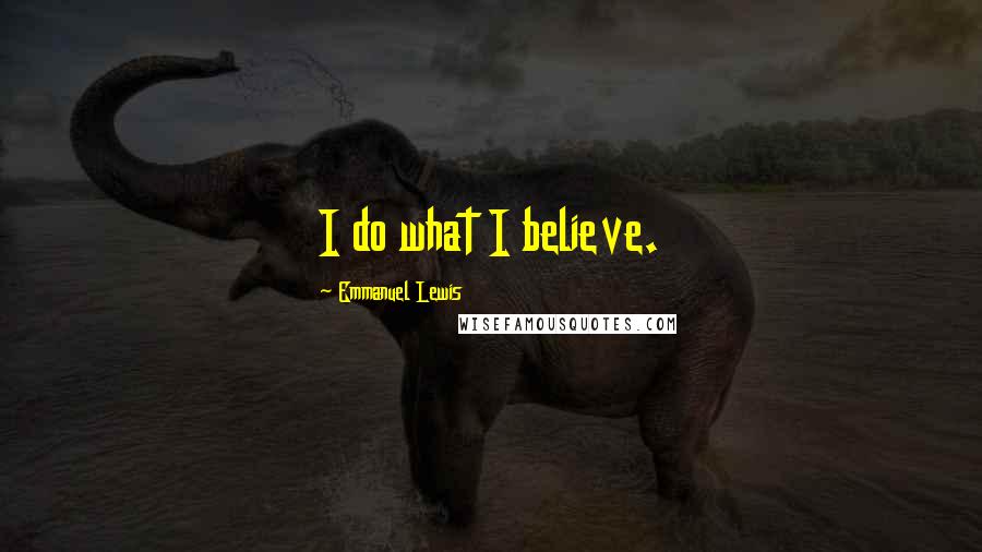 Emmanuel Lewis Quotes: I do what I believe.