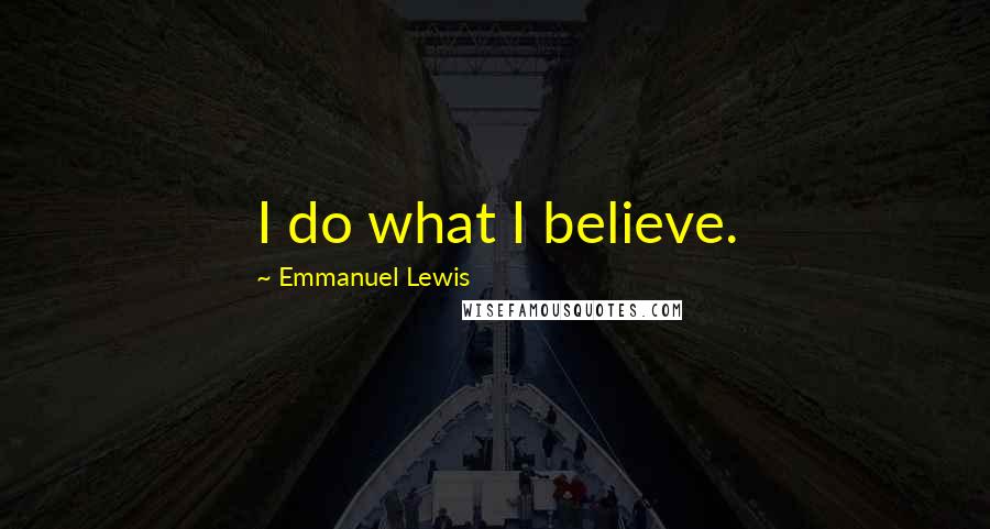 Emmanuel Lewis Quotes: I do what I believe.