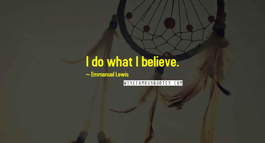 Emmanuel Lewis Quotes: I do what I believe.