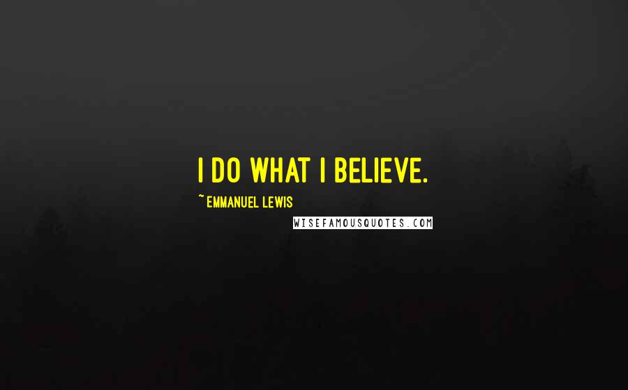 Emmanuel Lewis Quotes: I do what I believe.