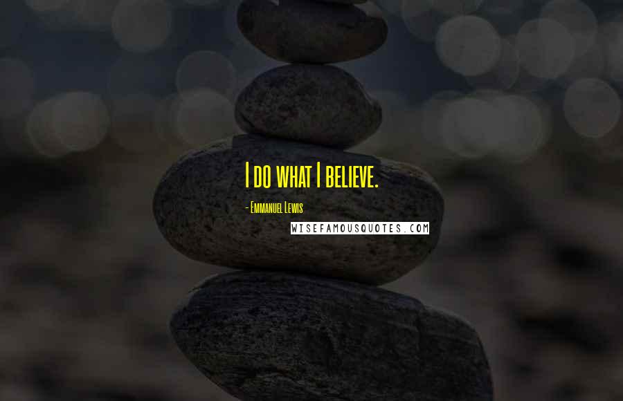 Emmanuel Lewis Quotes: I do what I believe.