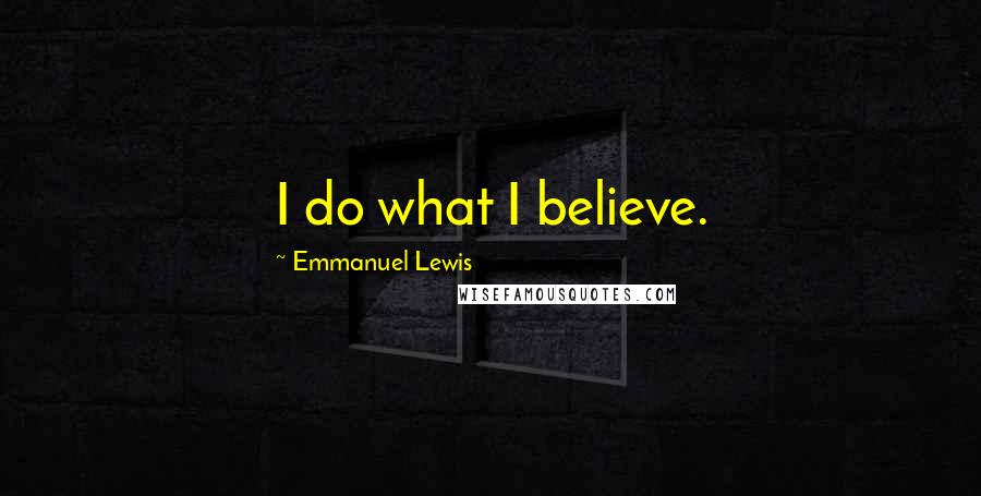 Emmanuel Lewis Quotes: I do what I believe.