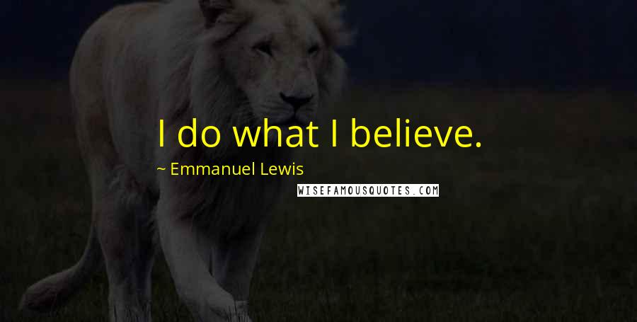 Emmanuel Lewis Quotes: I do what I believe.