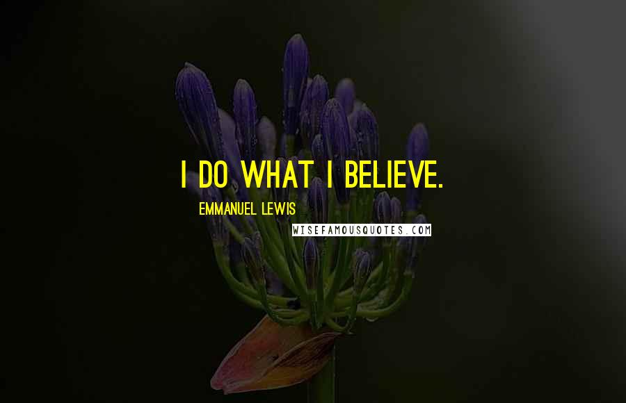 Emmanuel Lewis Quotes: I do what I believe.