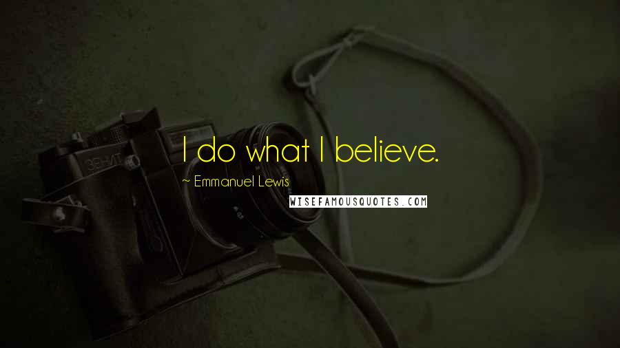 Emmanuel Lewis Quotes: I do what I believe.