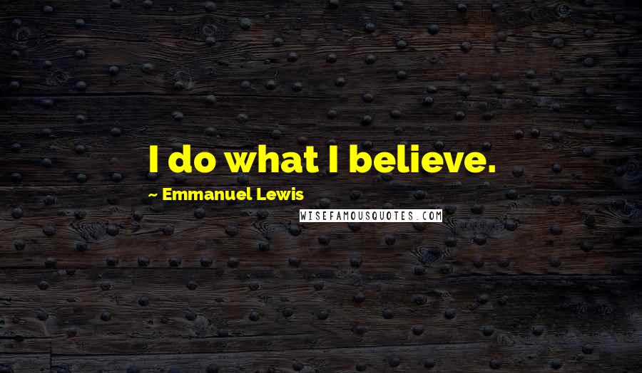 Emmanuel Lewis Quotes: I do what I believe.