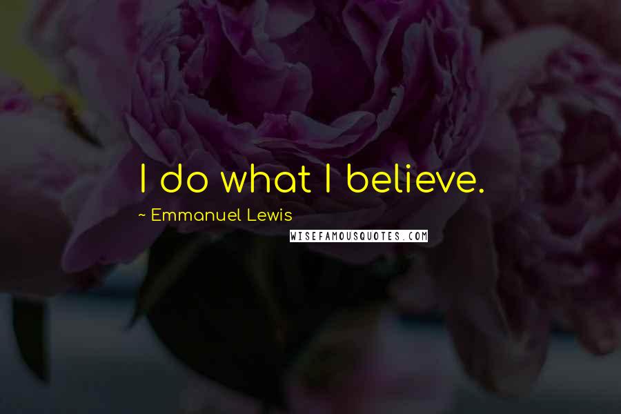 Emmanuel Lewis Quotes: I do what I believe.