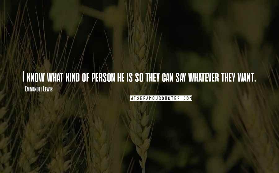 Emmanuel Lewis Quotes: I know what kind of person he is so they can say whatever they want.