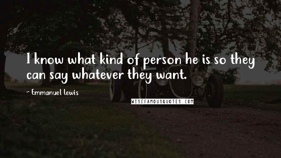 Emmanuel Lewis Quotes: I know what kind of person he is so they can say whatever they want.