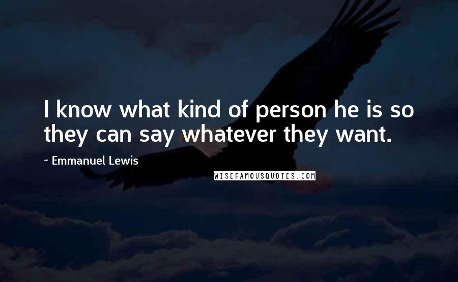 Emmanuel Lewis Quotes: I know what kind of person he is so they can say whatever they want.