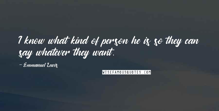 Emmanuel Lewis Quotes: I know what kind of person he is so they can say whatever they want.