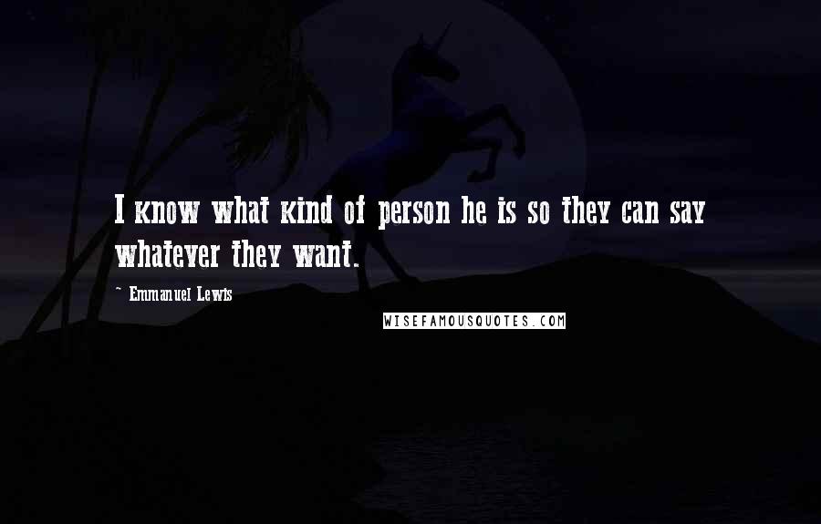 Emmanuel Lewis Quotes: I know what kind of person he is so they can say whatever they want.