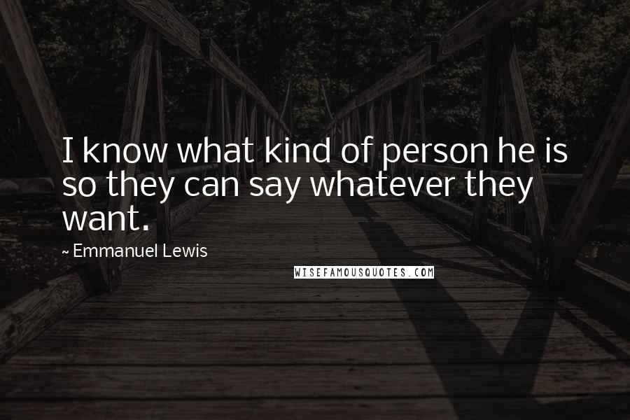 Emmanuel Lewis Quotes: I know what kind of person he is so they can say whatever they want.