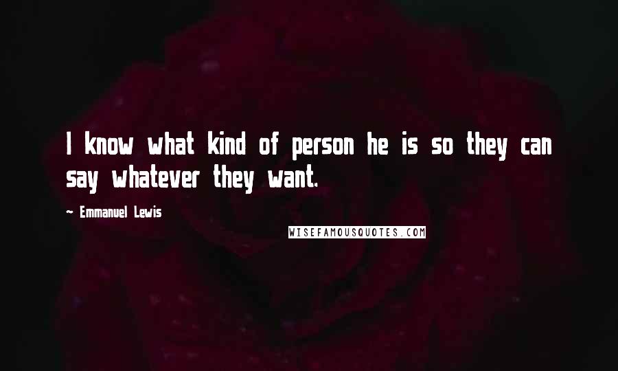 Emmanuel Lewis Quotes: I know what kind of person he is so they can say whatever they want.