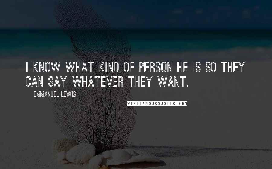 Emmanuel Lewis Quotes: I know what kind of person he is so they can say whatever they want.