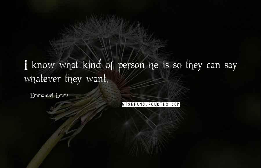 Emmanuel Lewis Quotes: I know what kind of person he is so they can say whatever they want.