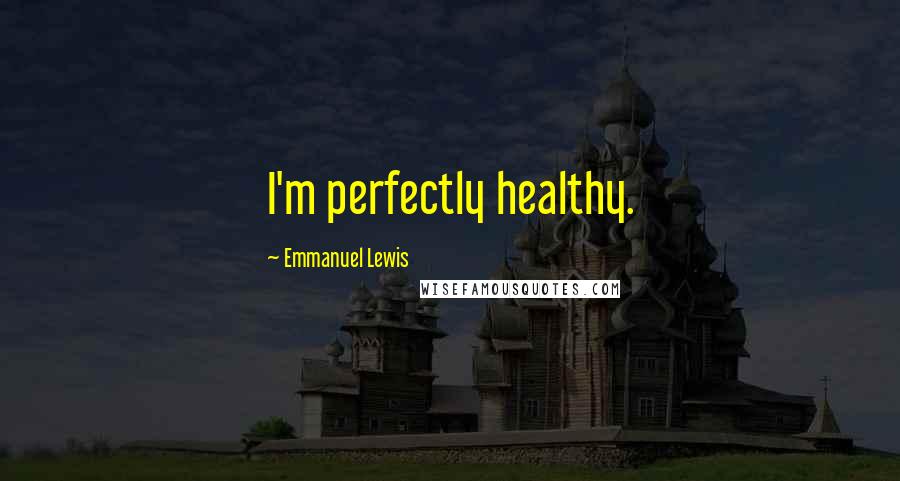 Emmanuel Lewis Quotes: I'm perfectly healthy.